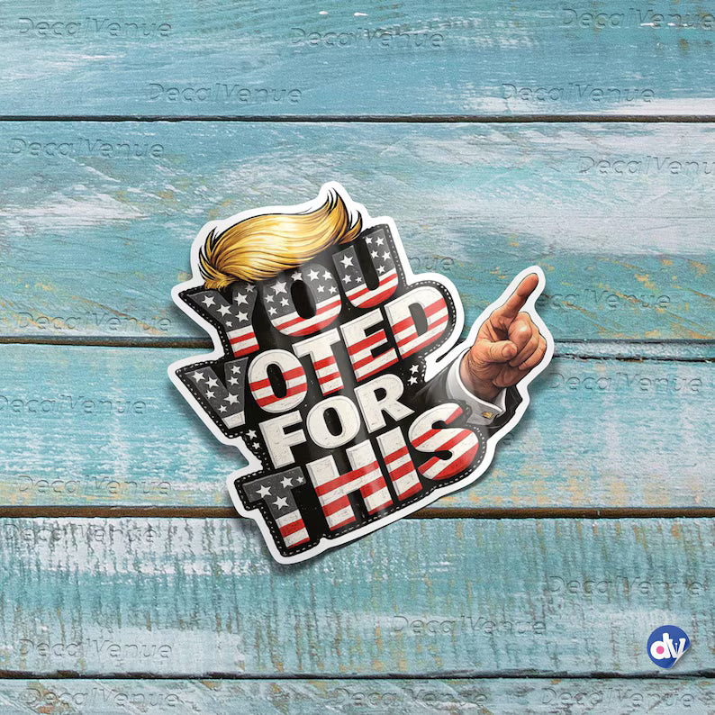 You Voted For This Sticker – Funny Political Satire Decals