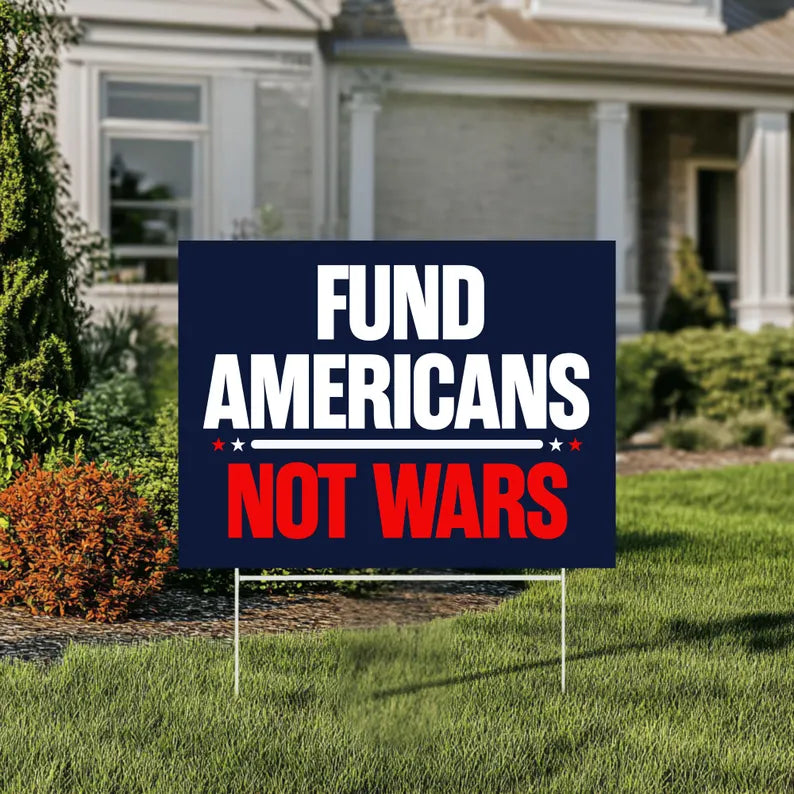 Fund Americans Not Wars Yard Sign - Anti-War Yard Sign