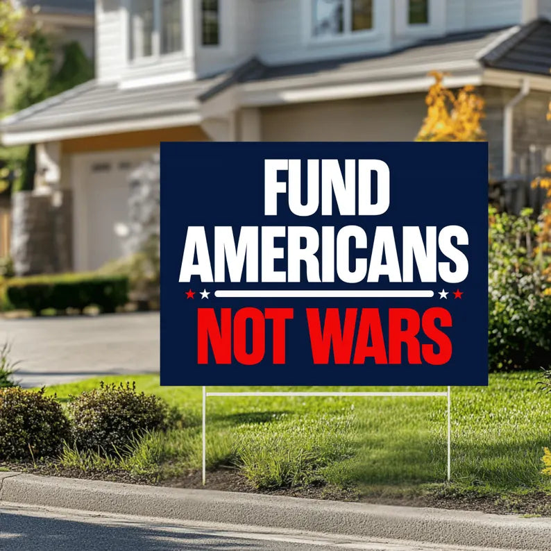 Fund Americans Not Wars Yard Sign - Anti-War Yard Sign