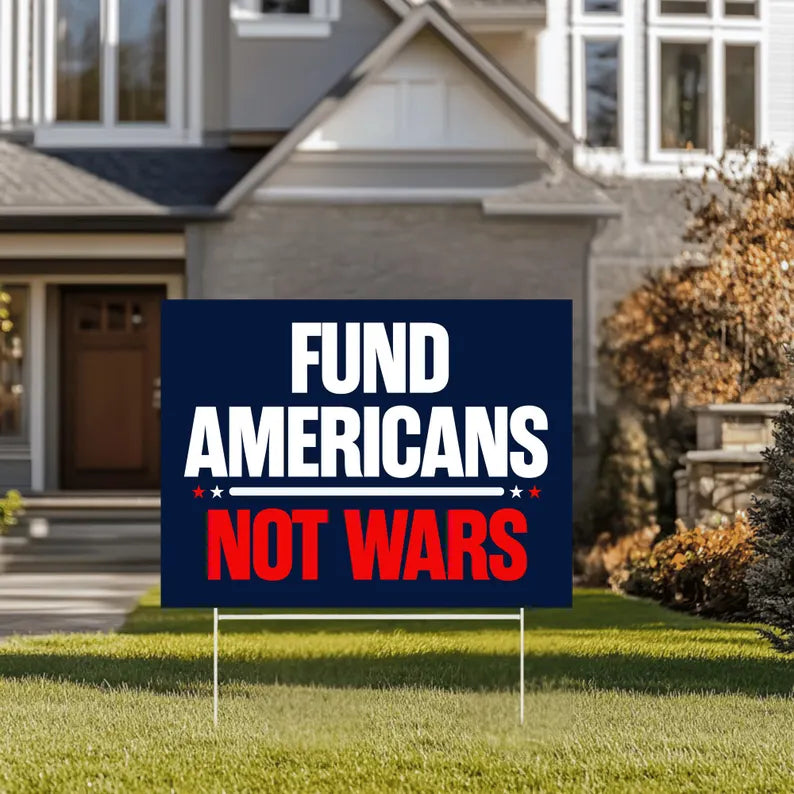 Fund Americans Not Wars Yard Sign - Anti-War Yard Sign