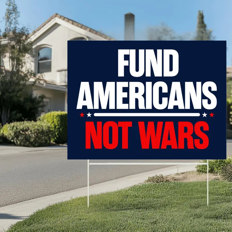 Fund Americans Not Wars Yard Sign - Anti-War Yard Sign